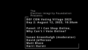Screenshot of the video title: "The Election Integrity Foundation Presents: DEF CON Voting Village 2023. Day 2: August 12, 2023, 10:30am. Panel: If I Can Shop Online, Why Can't I Vote Online? Susan Greenhalgh (moderator, David Jevverson, Matt Blaze, Harri Hursti."